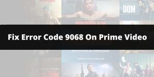 How To Fix Error Code 9068 on Amazon Prime Video?