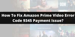 How to Fix Amazon Prime Video Error Code 9345 Payment Issue?
