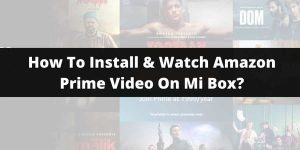 How to Install & Watch Amazon Prime Video On Mi Box?