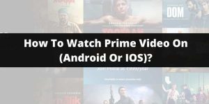 How to Watch Amazon Prime Video on Smartphones & Tablets (Android Or IOS)?
