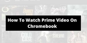 How To Watch Amazon Prime Videos On Chromebook?