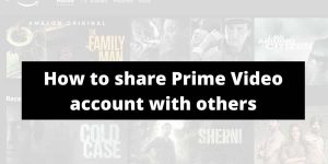How to share Amazon Prime Video account with others (Family Or Friends)?