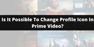 Is it Possible to change the profile icon in Prime Video? If yes, how?