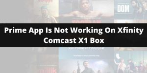 Prime App is not working on Xfinity Comcast X1 Box. Here Is How To Fix