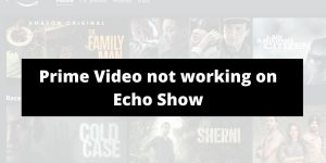 How To Fix if Prime Video not working on Echo Show?
