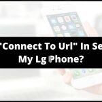 How Do I "Connect To Url" In Settings For My LG Phone