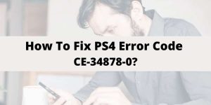 How To Fix “PS4 Error Code CE-34878-0” Issue