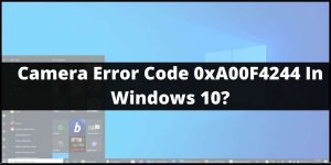 How To Fix Camera Error Code 0xA00F4244 in Windows 10?