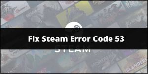 This Is How to Troubleshoot Steam Error Code 53?