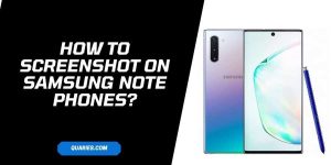 How To Screenshot On Any Samsung Note Series Phones?