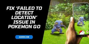How to Fix ‘Failed to Detect Location’ Issue in Pokemon GO?