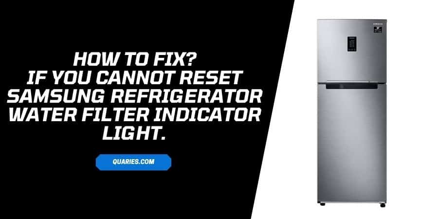 How To Fix If "Cannot reset Samsung refrigerator water filter indicator light"