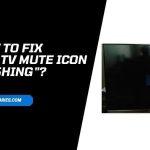 Troubleshoot Samsung TV Mute Icon Flashing Issue
