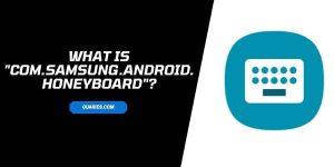 What Is “Honeyboard” & “com.samsung.android.honeyboard”?