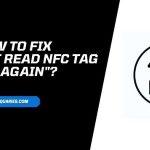 Troubleshoot Could not Read NFC Tag Try Again
