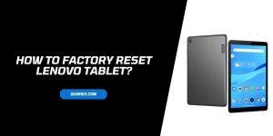 How To Factory Reset Any Lenovo Tablet?