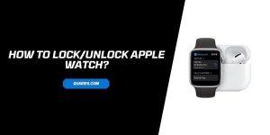 How To Lock/Unlock Apple Watch While It’s On Or Off The Wrist?
