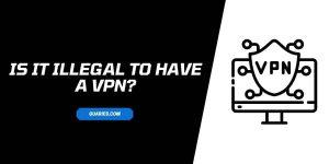 Is VPN Legal? Or Is It Illegal to Have A VPN
