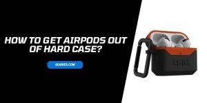 how to get airPods out of hard case? Or What To Do If it Stuck?