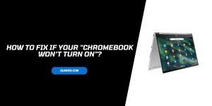 How To Fix If Your “Chromebook won’t turn on”?