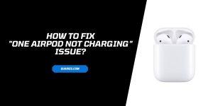 How To Fix If One Of Your AirPod Pairs Are Not Charging?