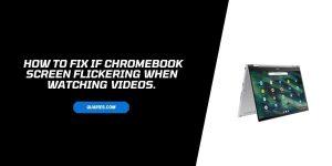 How to fix If Chromebook screen Flickering When watching videos?