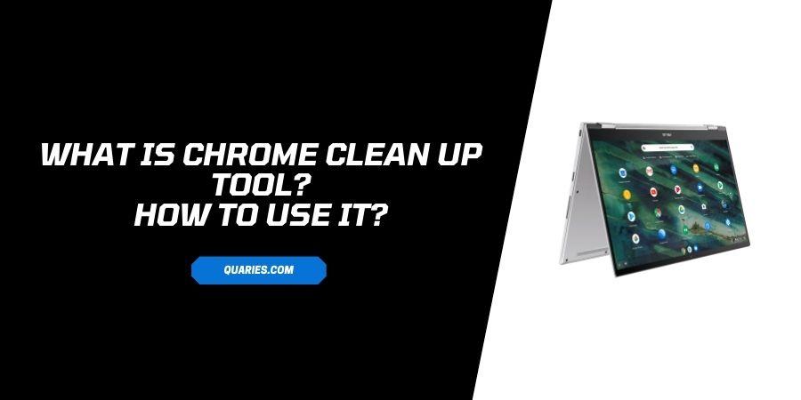 What Is Chrome Clean Up Tool, How To Use It