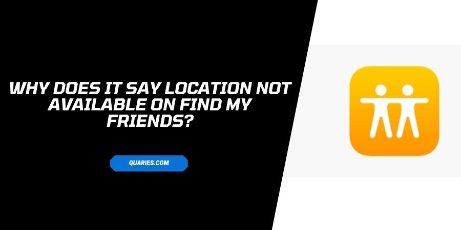 Why Does It Say Location Not Available on Find My Friends