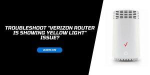 How To troubleshoot “Verizon router is showing yellow light” Issue?