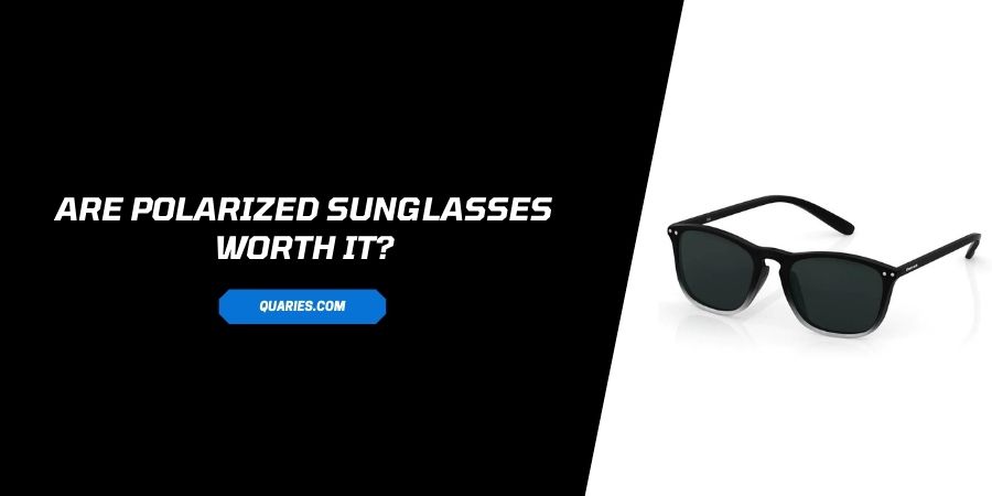 Are Polarized Sunglasses Worth It