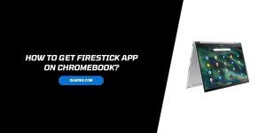 How to Get Firestick App for Chromebook?