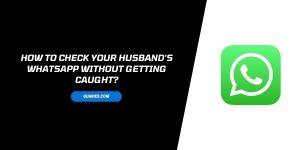How to check Your husband's WhatsApp without getting caught
