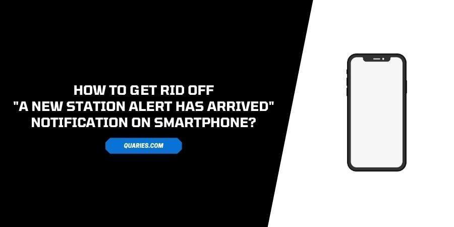 How To Get Rid off “A New Station Alert Has Arrived” Notification On Android & IOS?