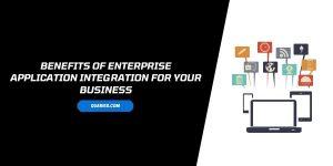 Benefits of Enterprise Application Integration for Your Business