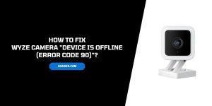 How To Fix Wyze Camera “Device is offline (error code 90)” Error?