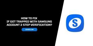 Possible Fixes If You Get Trapped With Samsung Account 2 Step Verification