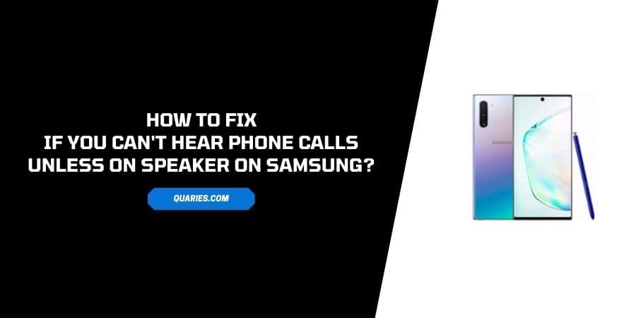 Can not Hear Phone Calls Unless On Speaker On Samsung