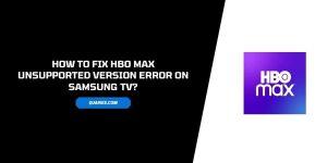 How To Fix hBO max unsupported version Error On samsung tV?