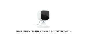 How To Fix If “blink cameras not working”?