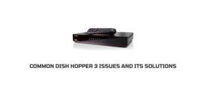Common Dish Hopper 3 Issues and Their Solutions