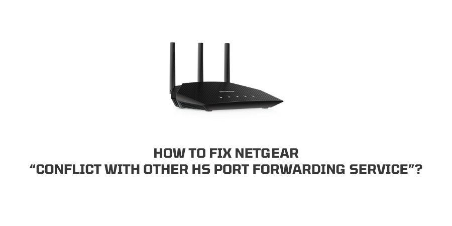 How to fix “Netgear Conflict with other HS Port forwarding service”?