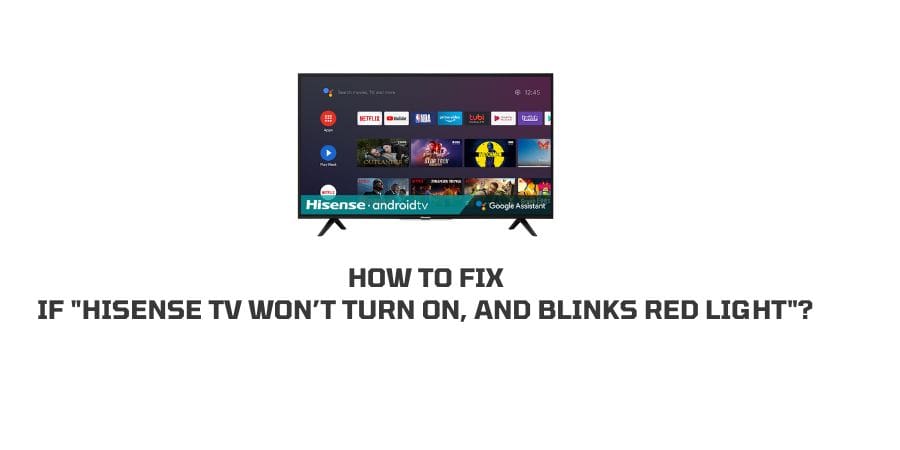 How To Fix If “Hisense TV Won’t Power On, And Blinks red light”?