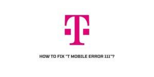 How To Fix “t-mobile error 111”?
