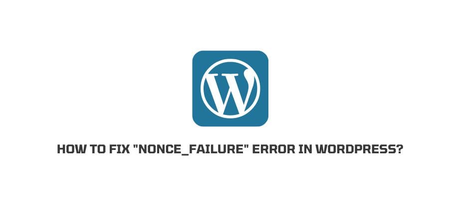 How To Fix “nonce_failure” Error In WordPress?
