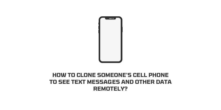 How to clone someone’s cell phone to see text messages & other data remotely?