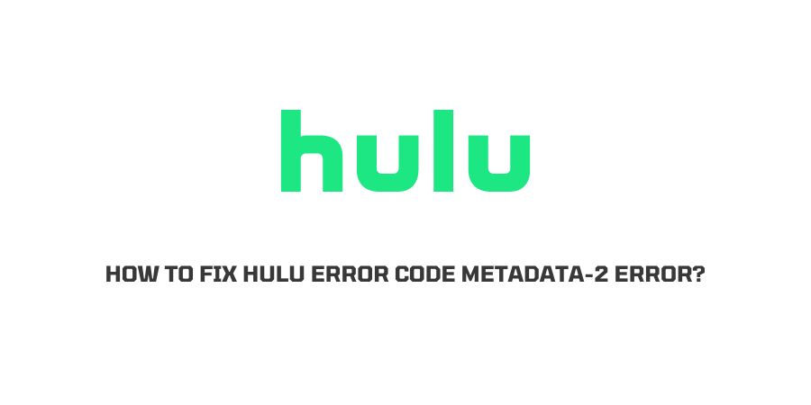 Hulu "Error Code Metadata-2" Error