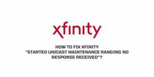 How to fix Xfinity “started unicast maintenance ranging no response received”?