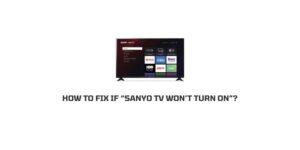 How To Fix If “Sanyo TV won’t Power On”?