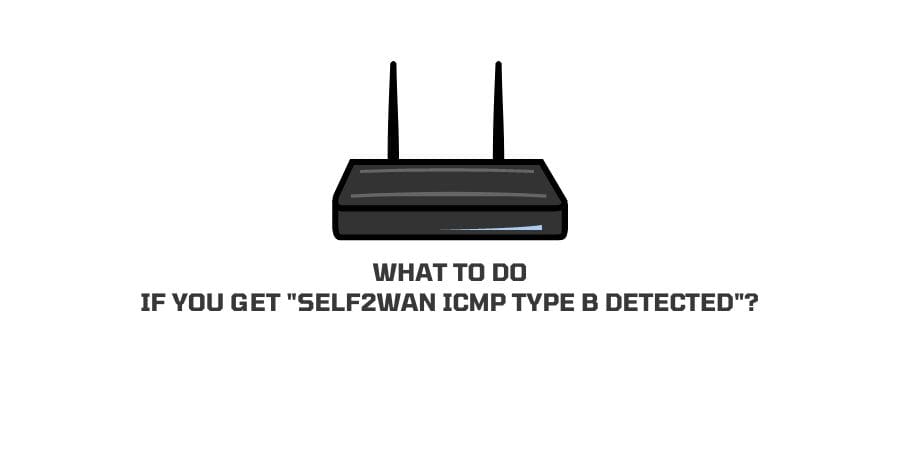 What To Do If You Get “Self2WAN ICMP Type B Detected”?