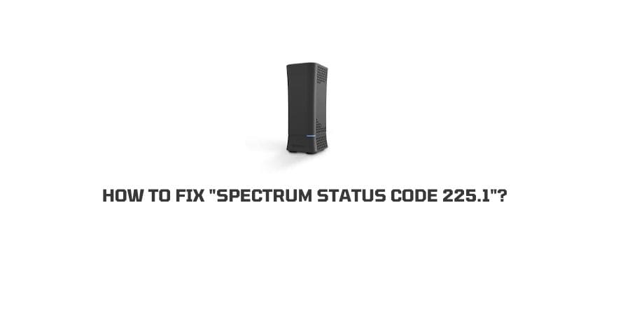 How To Fix “Spectrum Status Code 225.1”?